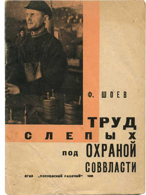 Шоев Ф. Труд слепых под охраной Соввласти. М.; Л.: ОГИЗ-Московский рабочий, 1930.